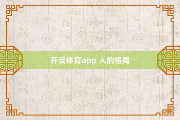 开云体育app 人的格局