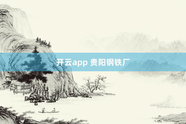 开云app 贵阳钢铁厂