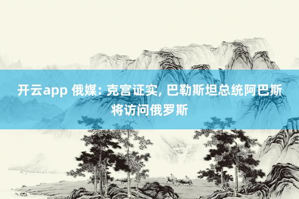 开云app 俄媒: 克宫证实, 巴勒斯坦总统阿巴斯将访问俄罗斯