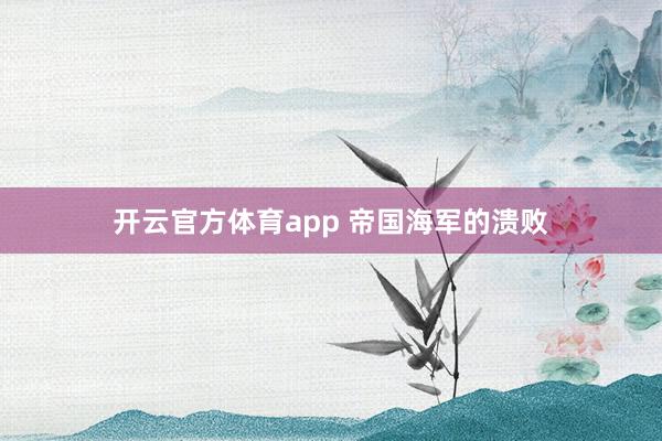 开云官方体育app 帝国海军的溃败