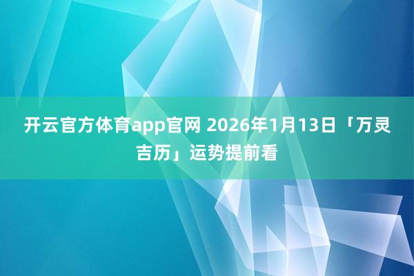 开云官方体育app官网 2026年1月13日「万灵吉历」运势提前看