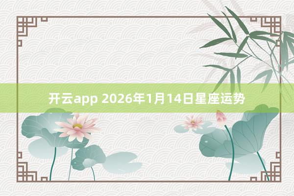 开云app 2026年1月14日星座运势