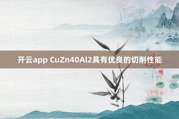 开云app CuZn40Al2具有优良的切削性能
