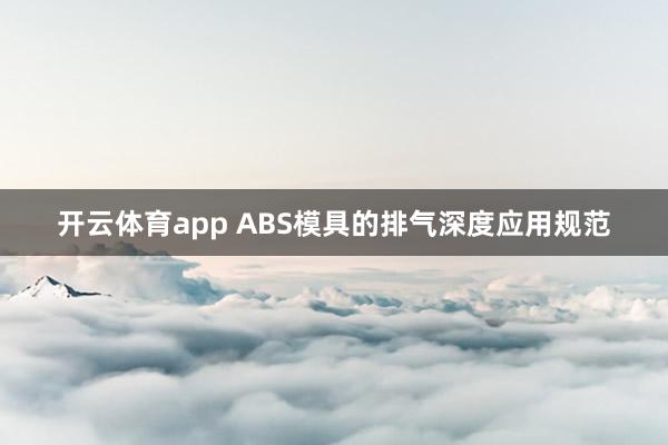 开云体育app ABS模具的排气深度应用规范