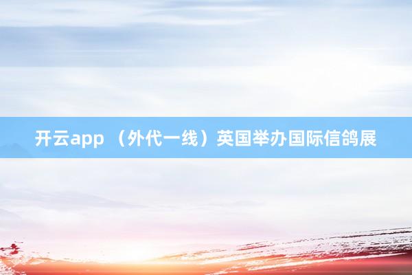开云app （外代一线）英国举办国际信鸽展