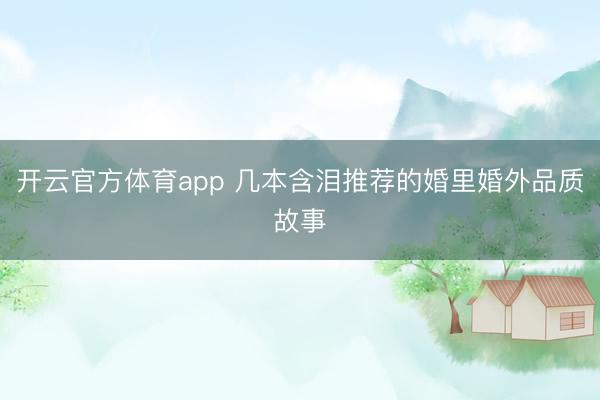 开云官方体育app 几本含泪推荐的婚里婚外品质故事