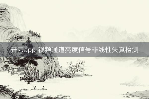 开云app 视频通道亮度信号非线性失真检测