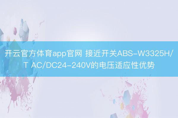 开云官方体育app官网 接近开关ABS-W3325H/T AC/DC24-240V的电压适应性优势