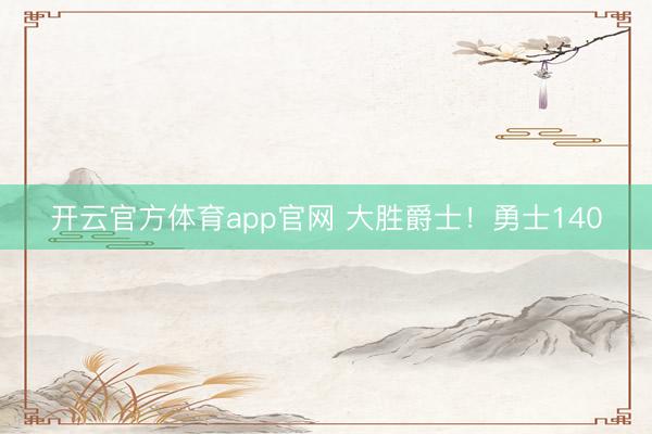 开云官方体育app官网 大胜爵士！勇士140