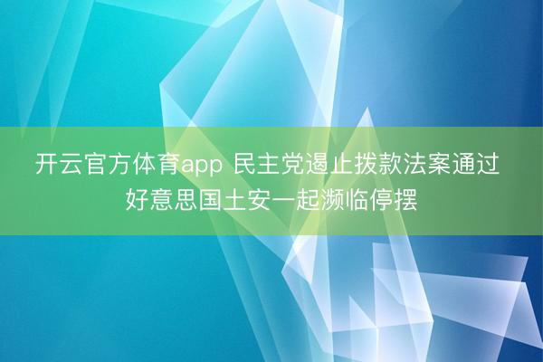 开云官方体育app 民主党遏止拨款法案通过 好意思国土安一起濒临停摆