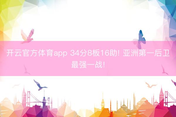 开云官方体育app 34分8板16助! 亚洲第一后卫最强一战!