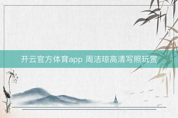 开云官方体育app 周洁琼高清写照玩赏