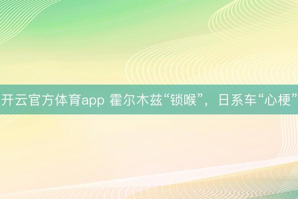 开云官方体育app 霍尔木兹“锁喉”，日系车“心梗”