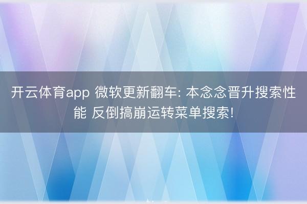 开云体育app 微软更新翻车: 本念念晋升搜索性能 反倒搞崩运转菜单搜索!