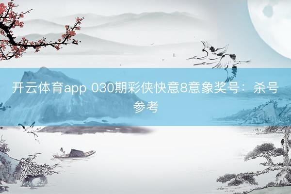 开云体育app 030期彩侠快意8意象奖号：杀号参考