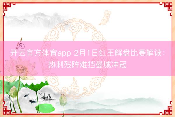 开云官方体育app 2月1日红王解盘比赛解读:热刺残阵难挡曼城冲冠