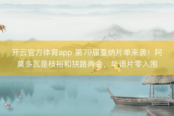 开云官方体育app 第79届戛纳片单来袭!阿莫多瓦是枝裕和狭路再会,华语片零入围