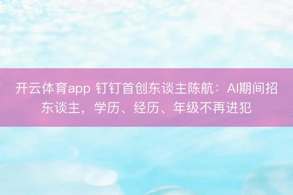 开云体育app 钉钉首创东谈主陈航：AI期间招东谈主，学历、经历、年级不再进犯
