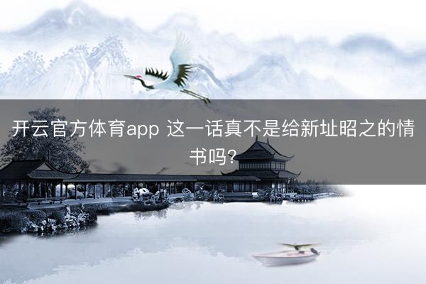开云官方体育app 这一话真不是给新址昭之的情书吗？